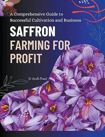 saffron farming for profit a comprehensive guide to successful cultivation and business 1st edition vineeta