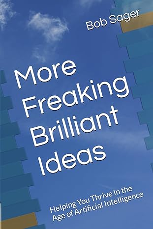 more freaking brilliant ideas helping you thrive in the age of artificial intelligence 1st edition bob sager
