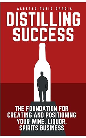 distilling success the foundation for creating and positioning your wine liquor spirits and beer brand 1st