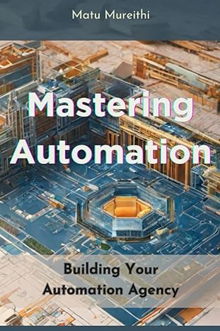 mastering automation building your automation agency 1st edition matu mureithi b0ch25ly37, 979-8859979745