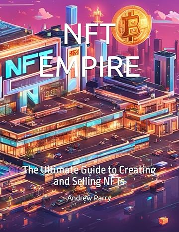 nft empire the ultimate guide to creating and selling nfts 1st edition andrew parry b0cv86l1jh, 979-8878926089