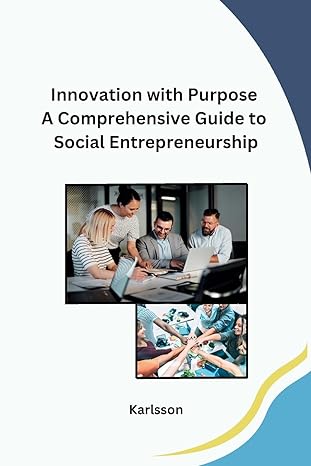 innovation with purpose a comprehensive guide to social entrepreneurship 1st edition karlsson b0cpt9mdsf,