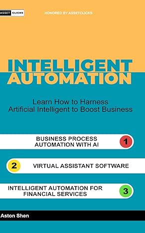 intelligent automation learn how to harness artificial intelligence to boost business 1st edition aston shen