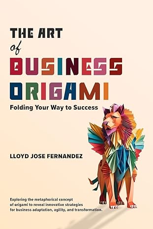 the art of business origami folding your way to success 1st edition lloyd jose fernandez 1738128407,