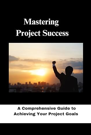 mastering project success a comprehensive guide to achieving your project goals 1st edition hommer bruno