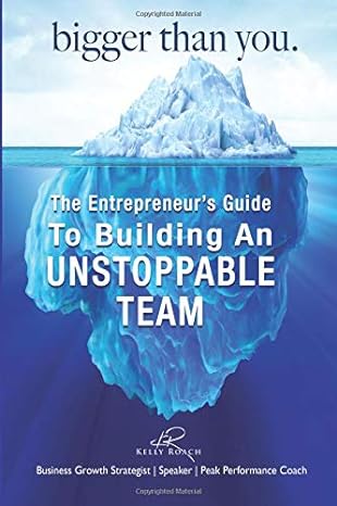 bigger than you the entrepreneurs guide to building an unstoppable team 1st edition kelly roach 172758726x,