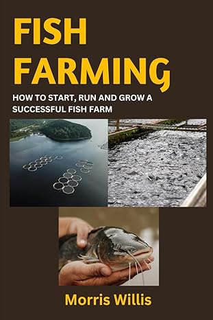 fish farming how to start run and grow a successful fish farm 1st edition morris willis b0cpckv1n2,