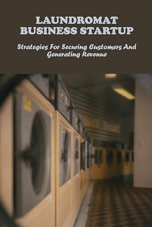 laundromat business startup strategies for securing customers and generating revenue 1st edition roman buike