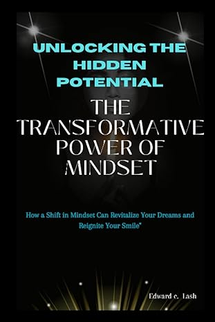 unlocking the hidden potential the transformative power of mindset how a shift in mindset can revitalize your