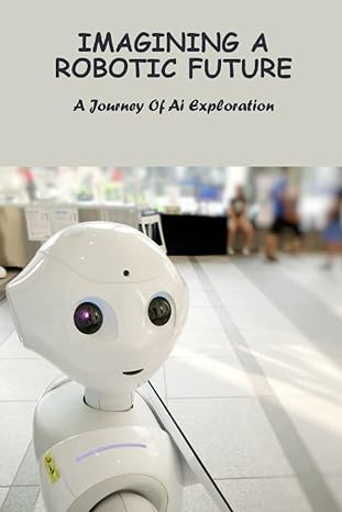 imagining a robotic future a journey of ai exploration 1st edition efren ranney b0bzfgfll1, 979-8388458384