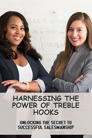 harnessing the power of treble hooks unlocking the secret to successful salesmanship 1st edition arnoldo