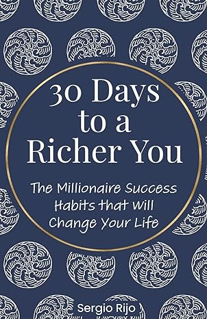 30 days to a richer you the millionaire success habits that will change your life 1st edition sergio rijo