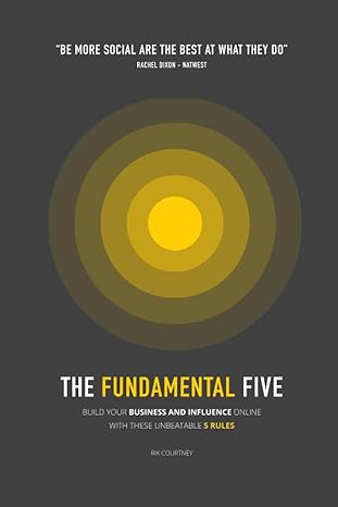 the fundamental five build your business and influence online with these unbeatable 5 rules rik courtney 1st