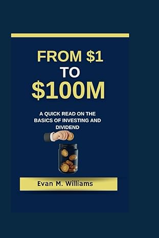 from $1 to $100m a quick read on the basics of investing and dividend 1st edition evan m williams b0cvkj3pqh,