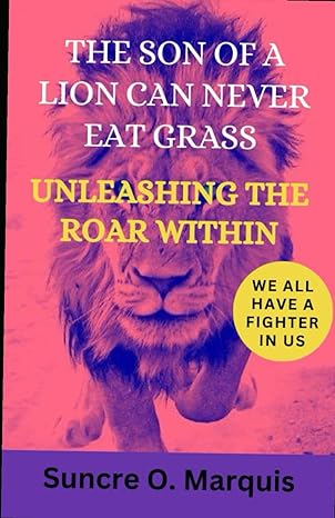 the son of a lion can never eat grass unleashing the roar within 1st edition suncre o marquis b0cpcmn97d,