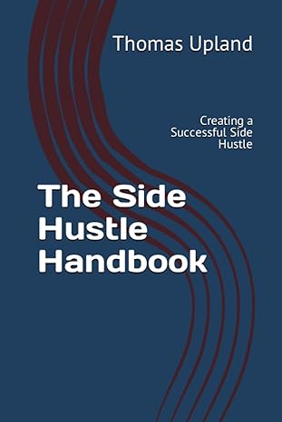 the side hustle handbook creating a successful side hustle 1st edition thomas upland b0c87mzw88,