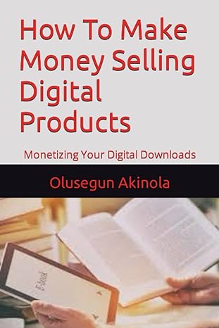 how to make money selling digital products monetizing your digital downloads 1st edition olusegun akinola