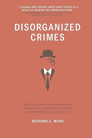 disorganized crimes why corporate governance and government intervention failed and what we can do about it