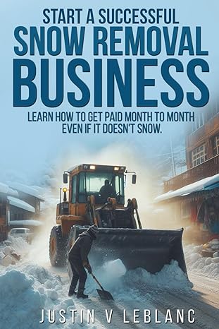 start a successful snow removal business learn how to get paid month to month even if it doesnt snow 1st