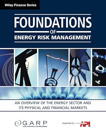 foundations of energy risk management an overviewof the energy sector and its physical and financial markets