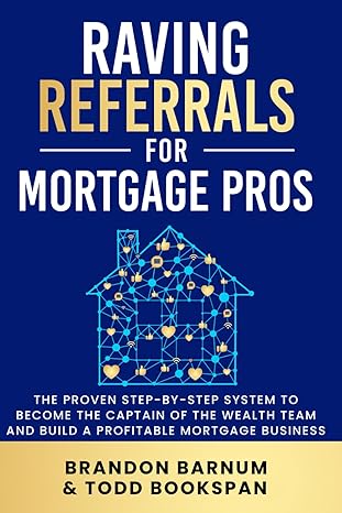 raving referrals for mortgage professionals the proven step by step system to become the captain of the