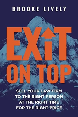 exit on top sell your law firm to the right person at the right time for the right price 1st edition brooke