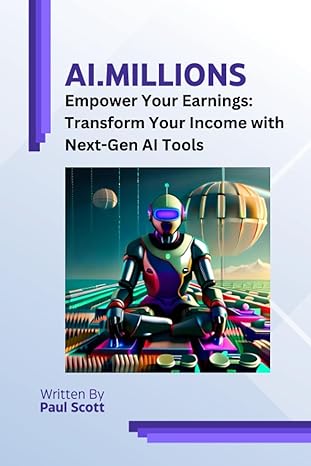 ai millions empower your earnings transform your income with next gen ai tools 1st edition paul scott