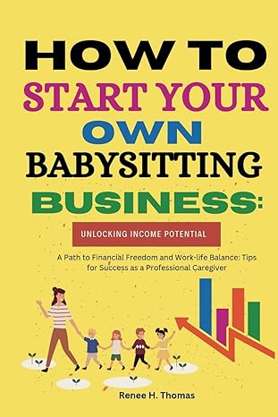 how to start your own babysitting business unlocking income potential a path to financial freedom and work