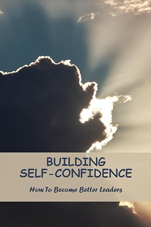 building self confidence how to become better leaders 1st edition wendolyn hanis b0cfz9fjbc, 979-8857809815