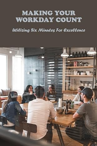 making your workday count utilizing six minutes for excellence 1st edition lottie hanek b0cfz9nk61,