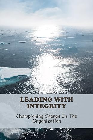 leading with integrity championing change in the organization 1st edition sharleen garron b0cfzfjbxy,