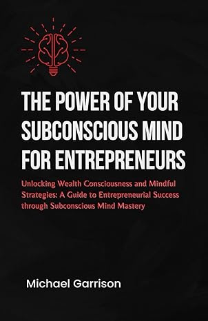 the power of your subconscious mind for entrepreneurs unlocking wealth consciousness and mindful strategies a