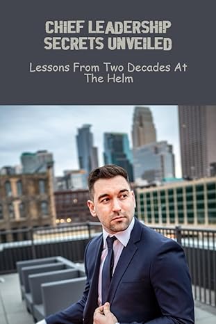 chief leadership secrets unveiled lessons from two decades at the helm 1st edition cyrus riedle b0cfzgx8n7,
