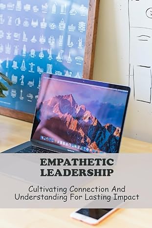 empathetic leadership cultivating connection and understanding for lasting impact 1st edition detra conly