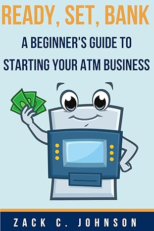 ready set bank a beginners guide to starting your atm business 1st edition zack c johnson b0cv8cp54c,