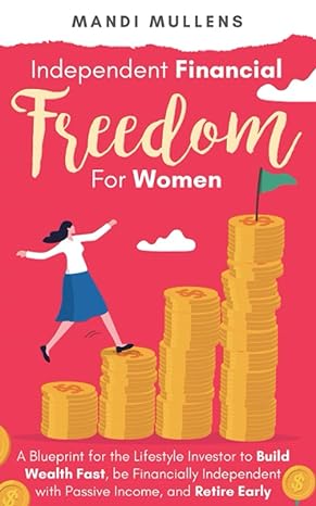 independent financial freedom for women a blueprint for the lifestyle investor to build wealth fast be