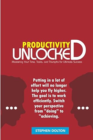 productivity unlocked mastering your time tasks and triumphs for ultimate success 1st edition stephen dolton