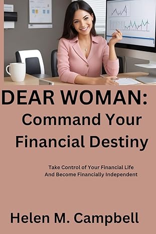 dear woman command your financial destiny take control of your financial life and become financially