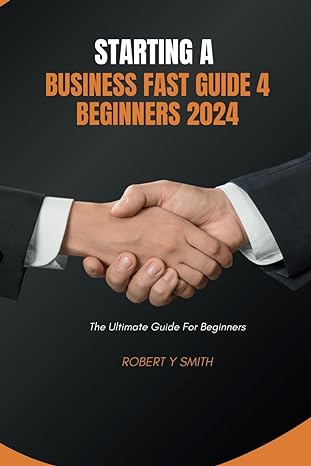 starting a business fast guide 4 beginners the ultimate guide for beginners 1st edition robert y smith
