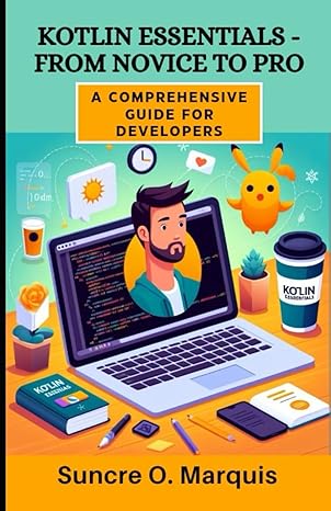 kotlin essentials from novice to pro a comprehensive guide for developers 1st edition suncre o marquis