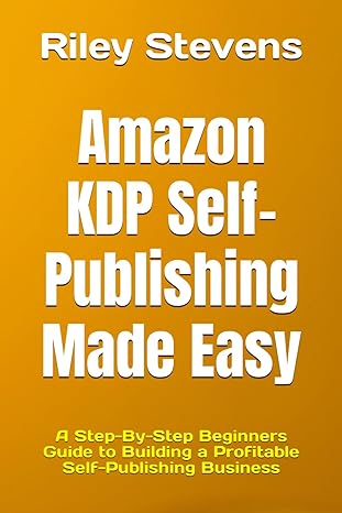 amazon kdp self publishing made easy a step by step beginners guide to building a profitable self publishing