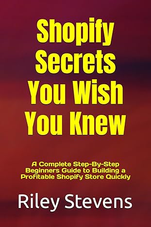 shopify secrets you wish you knew a complete step by step beginners guide to building a profitable shopify