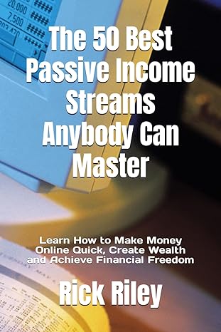 the 50 best passive income streams anybody can master learn how to make money online quick create wealth and