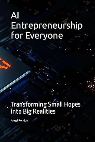 ai entrepreneurship for everyone transforming small hopes into big realities 1st edition angel rondon