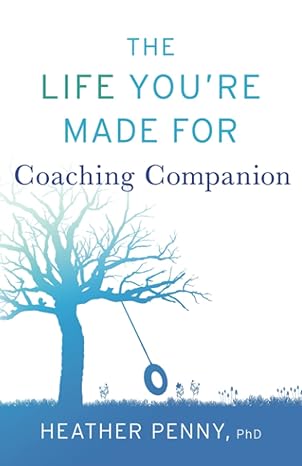 the life youre made for coaching companion 1st edition heather penny b0b5r7c54p, 979-8218023461