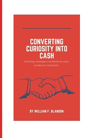 converting curiosity into cash getting strangers hooked on your products instantly 1st edition william f