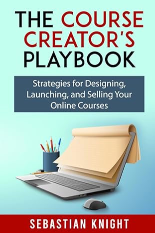 the course creators playbook strategies for designing launching and selling your online courses 1st edition