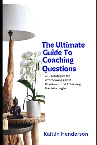 the ultimate guide to coaching questions 200 strategies for overcoming client resistance and achieving