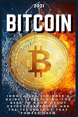 bitcoin 2021 innovative beginners guide everything you need to know about cryptocurrencies and the technology
