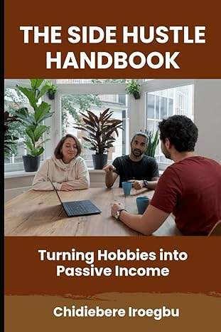 the side hustle handbook turning hobbies into passive income 1st edition chidiebere iroegbu b0cwdyt1rd,